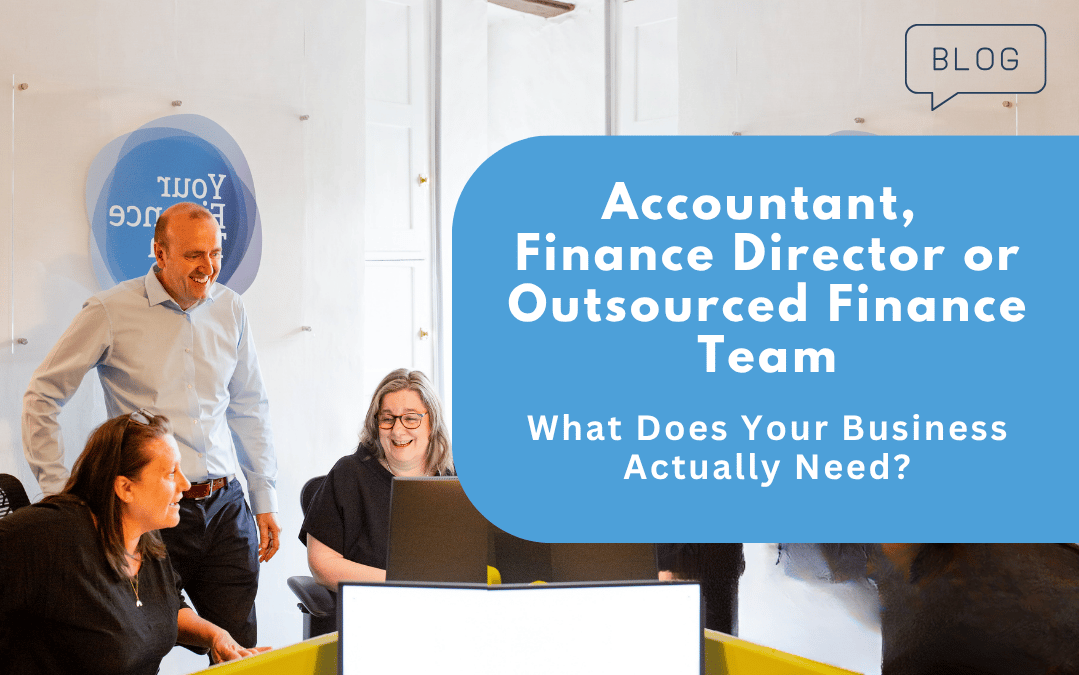 Accountant, Finance Director or Outsourced Finance Team — What Does Your Business Actually Need?